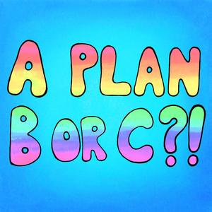 A Plan B Or C?!