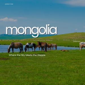 Mongolia (Where the Sky Meets the Steppe)
