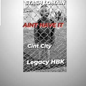 Aint have it (feat. Legacy HBK & Cint City)