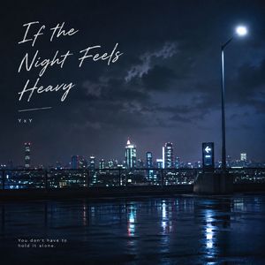If the Night Feels Heavy