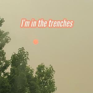 Im in the trenches