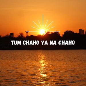 Tum Chaho Ya Na Chaho