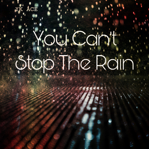 You Can't Stop The Rain
