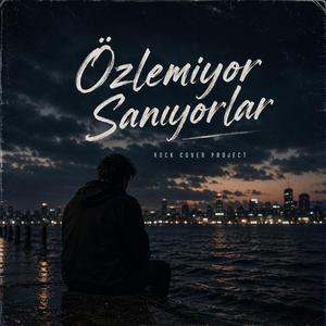 Özlemiyor Sanıyorlar