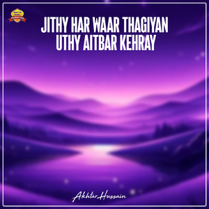 Jithy Har Waar Thagiyan Uthy Aitbar Kehray