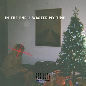 In The End, I Wasted My Time (feat. WheresCCINO)