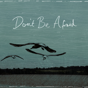 Don't Be Afraid