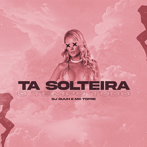 Ta Solteira o Tempo Todo