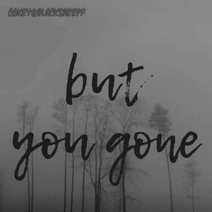 but you gone(Prod EVOMUSIC )