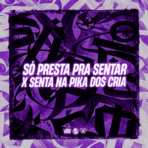 Só Presta pra Sentar X Senta na Pika dos Cria