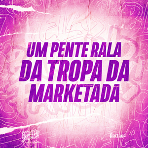 Um Pente Rala da Tropa da Marketada