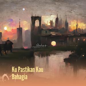 Ku Pastikan Kau Bahagia