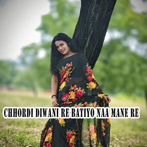 Chhordi Diwani Re Batiyo Naa Mane Re