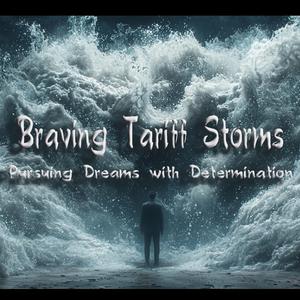《Braving Tariff Storms, Pursuing Dreams with Determination》 (迎戰關稅風浪，築夢前行 English Version)