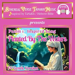 Psalm 1-Inspired Song "Planted By The Waters" (FV Gentle Version)