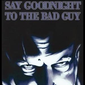 Say Goodnight To The Bad Guy