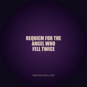 Requiem for the Angel Who Fell Twice