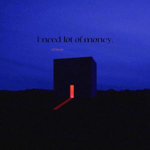I NEED LOT OF MONEY