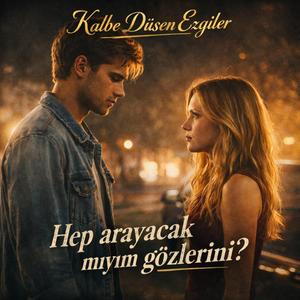 Hep arayacak mıyım gözlerini?