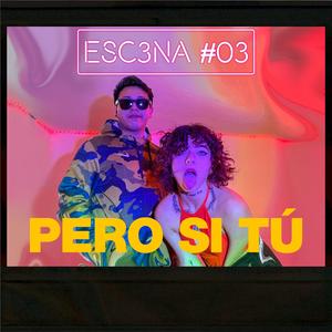 ESC3NA 03 ll PERO SI TÚ (feat. RDZN)