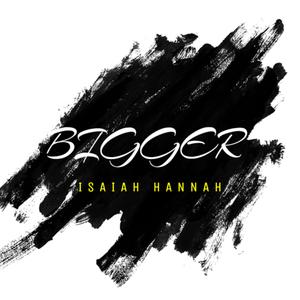 BIGGER