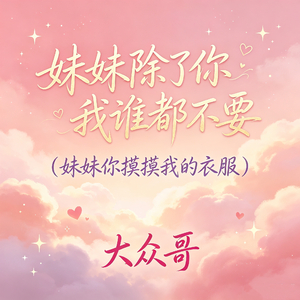 妹妹除了你我谁都不要（妹妹你摸摸我的衣服）