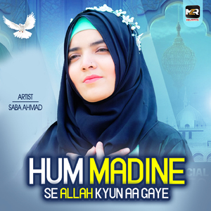 Hum Madine Se Allah Kyun Aa Gaye