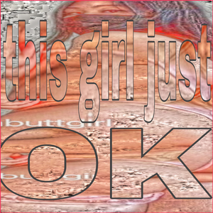 this girl just OK[+ausuro]