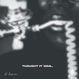 thought it was...