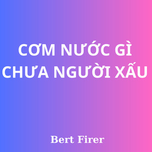 CƠM NƯỚC GÌ CHƯA NGƯỜI XẤU