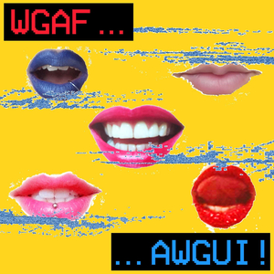 WGAF AWGUI!