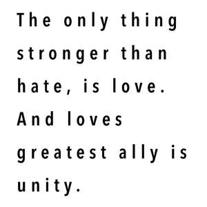 The only thing stronger than hate, is love. And loves greatest ally is unity. (feat. You.)