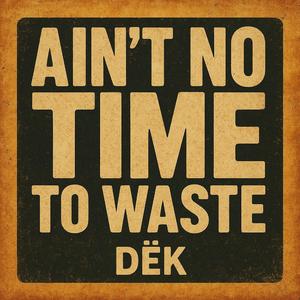 Ain't No Time to Waste