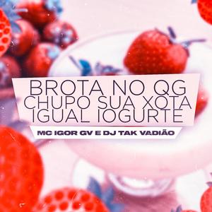 Brota no Q.G Chupo Sua Xota Igual Iorgute