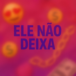 ELE NAO DEIXA