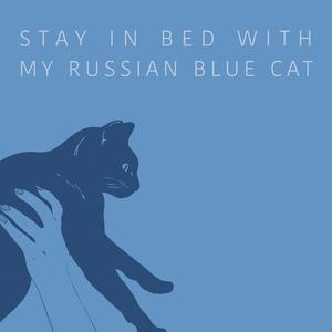Stay In Bed With My Russian Blue Cat