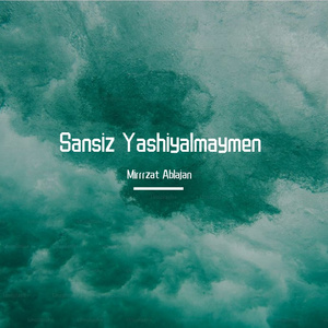 Sansiz yashiyalmaymen