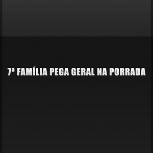 7ª Família Pega Geral na Porrada