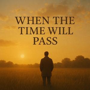 When the time will pass
