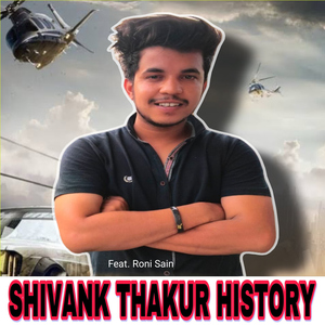 Shivank Thakur History (feat. Roni Sain)