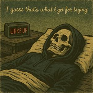 I Guess That’s What I Get For Trying (Wake Up)