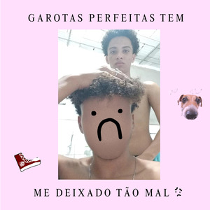 Garotas Perfeitas Tem Me Deixado Tão Mal