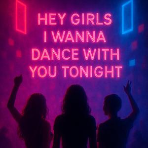 Hey girls i wanna dance with you tonight