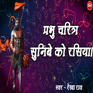 प्रभु चरित्र सुनिबे को रसिया।