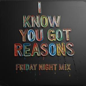 I Know You Got Reasons (feat. Simisola) (Friday Night Mix)