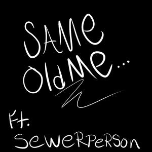 Same Old Me... (feat. SewerPerson)