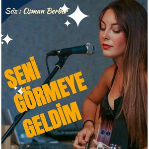 SENİ GÖRMEYE GELDİM