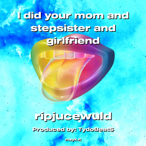 I did your mom and stepsister and girlfriend