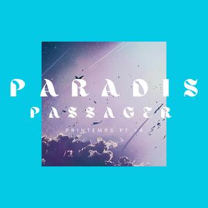 PARADIS PASSAGER (Printemps Pt. 14)