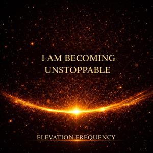 I Am Becoming Unstoppable